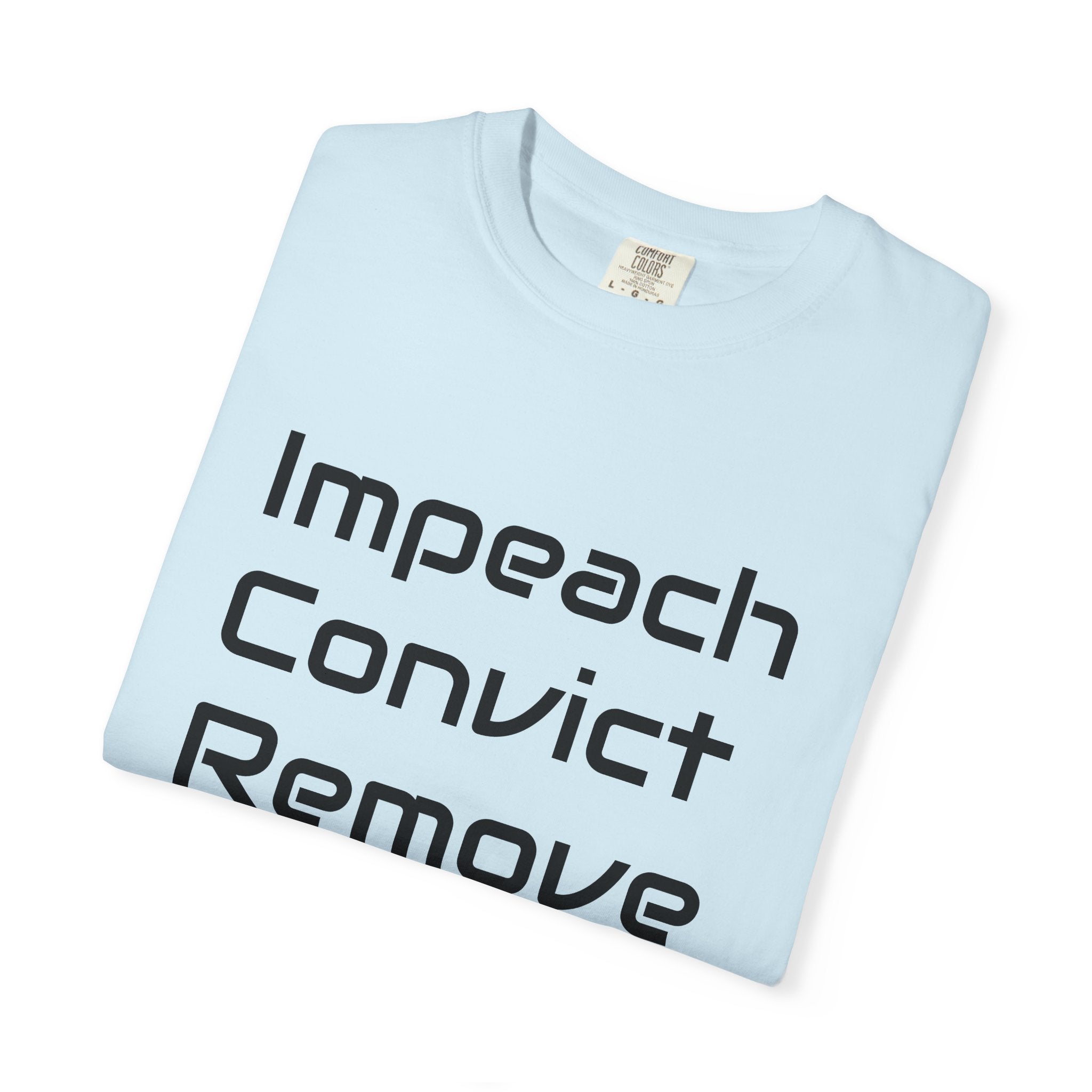 Political Statement T-Shirt — "Impeach Convict Remove" Protest Tee